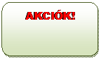 Lekerekített téglalap: AKCIÓK!